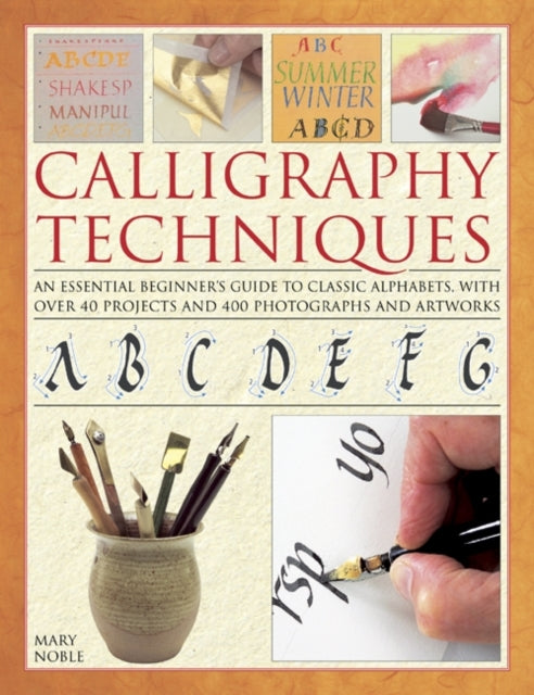 Calligraphy Techniques: An Essential Beginner's Guide to Classic Alphabets, with Over 40 Projects and 400 Photographs and Artworks