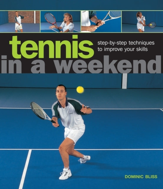 Tennis in a Weekend: Step-by-step Techniques to Improve Your Skills