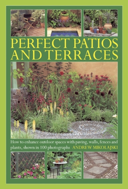 Perfect Patios and Terraces: How to Enhance Outdoor Spaces with Paving, Walls, Fences and Plants, Shown in 100 Photographs