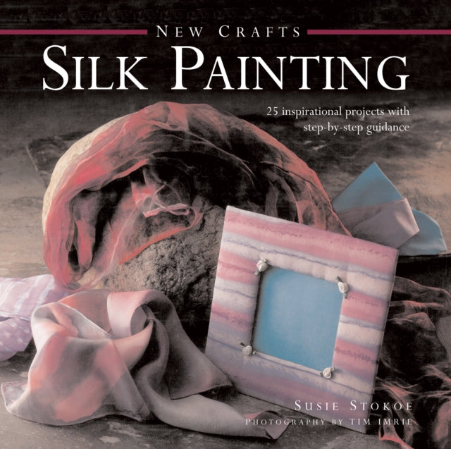 New Crafts: Silk Painting: 25 Inspirational Projects with Step-by-step Guidance