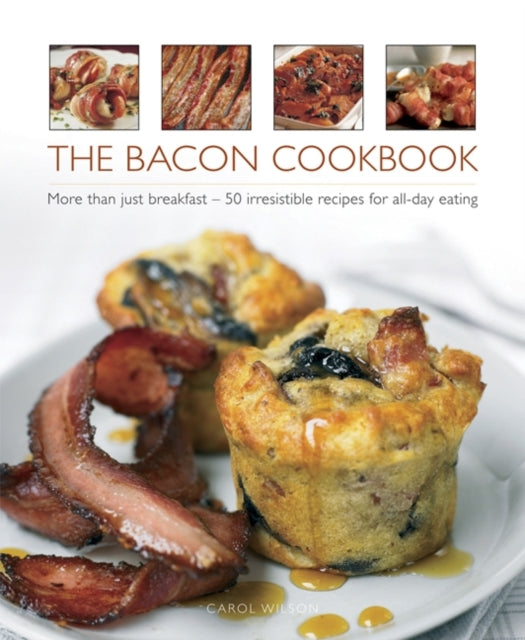 The Bacon Cookbook: More Than Just Breakfast - 50 Irresistible Recipes for All-day Eating