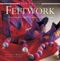 New Crafts: Feltwork: 25 Inspriring and Original Felt Projects to Create at Home