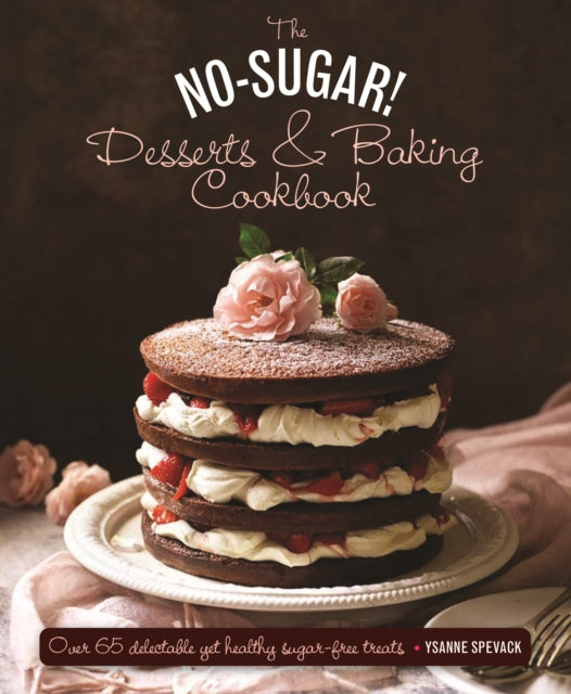 The No-Sugar Desserts and Baking Book: Over 65 Delectable Yet Healthy Sugar-Free Treats