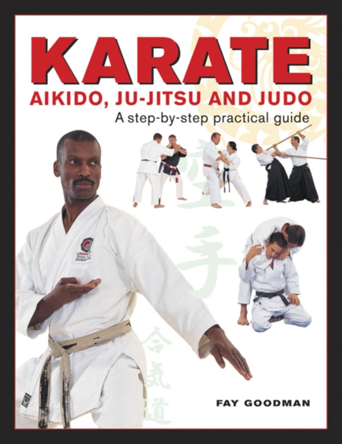 Karate, Aikido, Ju-Jitso & Judo: A Step-by-Step Practical Guide