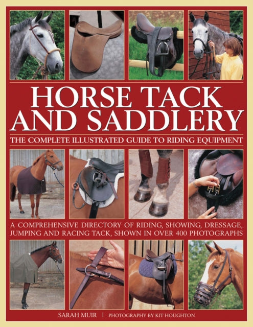 Horse Tack and Saddlery: The Complete Illustrated Guide to Riding Equipment: A Comprehensive Directory of Riding, Showing, Dressage, Jumping and Racing Tack, Shown in Over 400 Photographs.