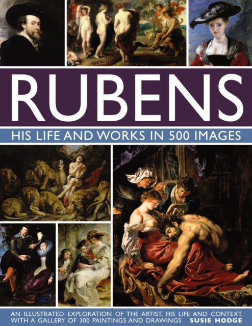 Rubens: His Life and Works in 500 Images - An Illustrated Exploration of the Artist, His Life and Context, with a Gallery of 300 Paintings and Drawings
