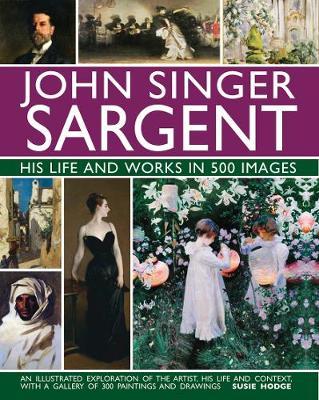 John Singer Sargent: His Life and Works in 500 Images - An illustrated exploration of the artist, his life and context, with a gallery of 300 paintings and drawings