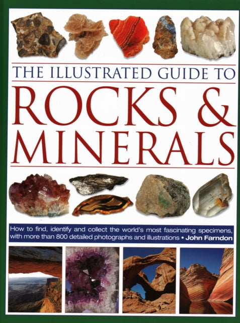 The Illustrated Guide to Rocks & Minerals - How to find, identify and collect the world's most fascinating specimens, with over 800 detailed photographs