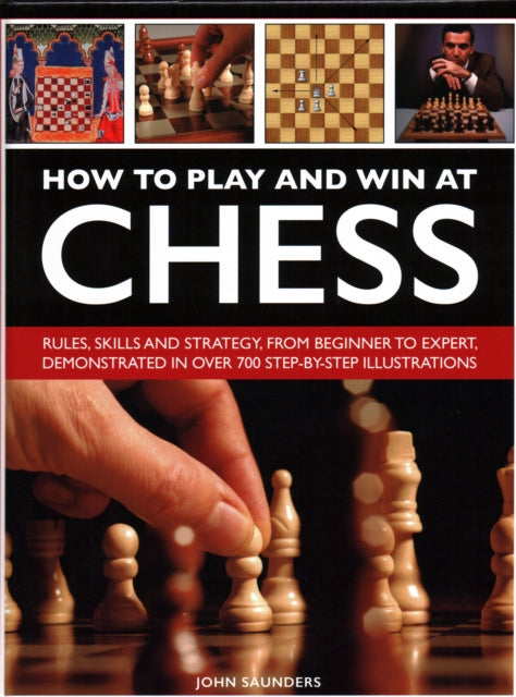 How to Play and Win at Chess - Rules, skills and strategy, from beginner to expert, demonstrated in over 700 step-by-step illustrations