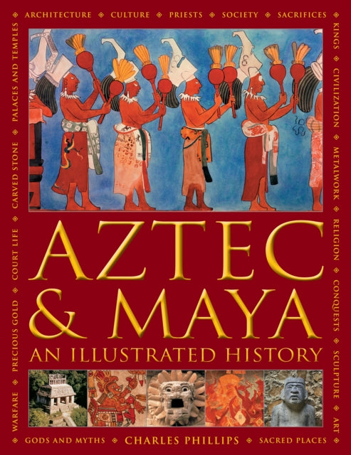 Aztec and Maya:  An Illustrated History - The definitive chronicle of the ancient peoples of Central America and Mexico - including the Aztec, Maya, Olmec, Mixtec, Toltec and Zapotec