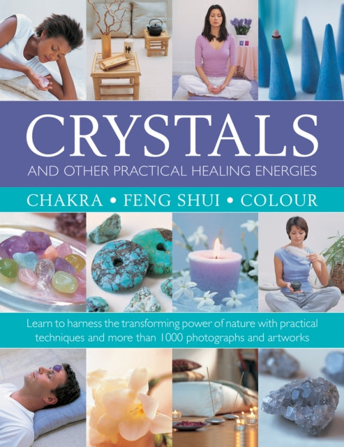 Crystals and other Practical Healing Energies: Chakra, Feng Shui, Colour - Learn to harness the transforming power of nature with practical techniques and over 1000 photographs and artworks