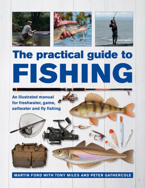 The Practical Guide to Fishing - An Illustrated Manual for Freshwater, Game, Saltwater and Fly Fishing