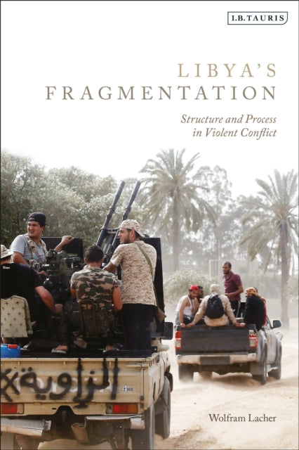 Libya's Fragmentation - Structure and Process in Violent Conflict