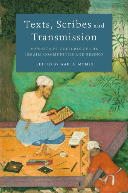 Texts, Scribes and Transmission - Manuscript Cultures of the Ismaili Communities and Beyond