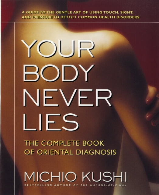 Your Body Never Lies: The Complete Book of Oriental Diagnosis