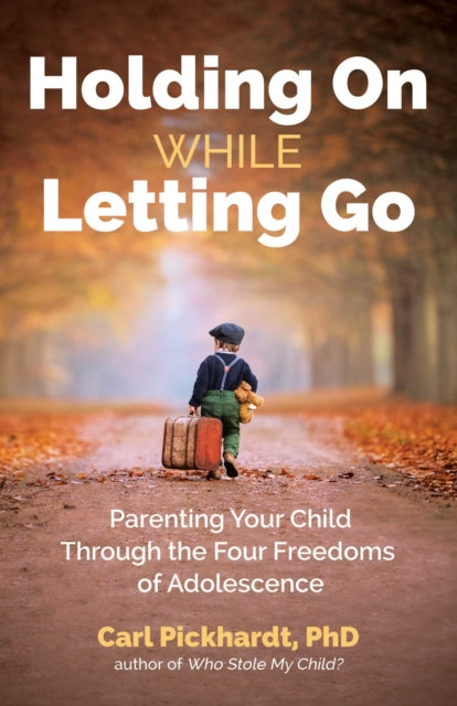 Holding On While Letting Go - Parenting Your Child Through the Four Freedoms of Adolescence
