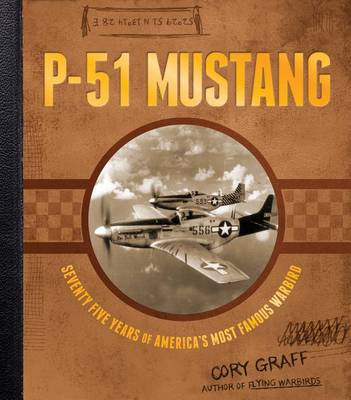 P-51 Mustang: Seventy Five Years of America's Most Famous Warbird