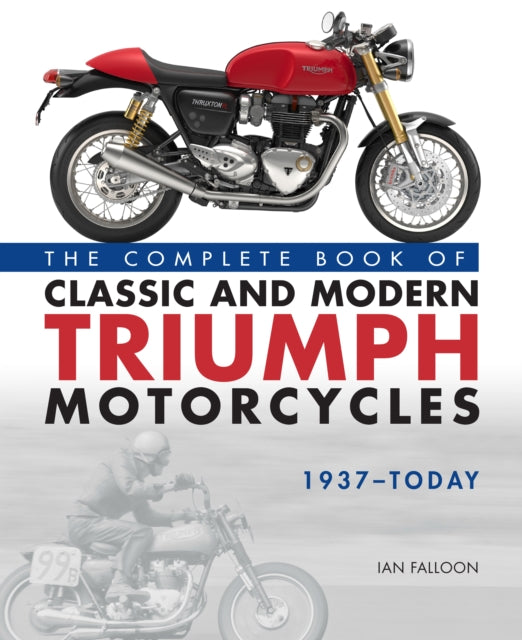 The Complete Book of Classic and Modern Triumph Motorcycles 1937-Today