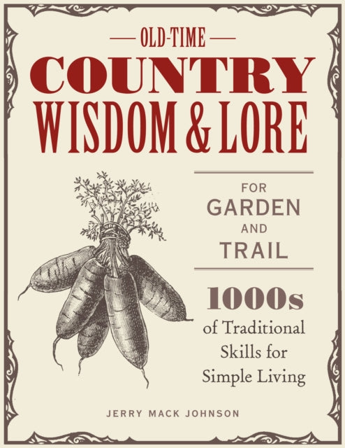 Old-Time Country Wisdom and Lore for Garden and Trail - 1,000s of Traditional Skills for Simple Living