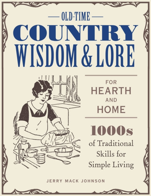 Old-Time Country Wisdom and Lore for Hearth and Home - 1,000s of Traditional Skills for Simple Living