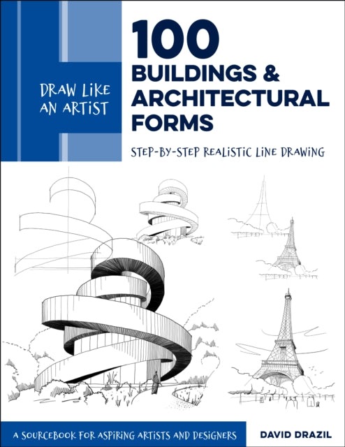Draw Like an Artist: 100 Buildings and Architectural Forms - Step-by-Step Realistic Line Drawing - A Sourcebook for Aspiring Artists and Designers
