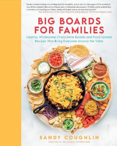Big Boards for Families - Healthy, Wholesome Charcuterie Boards and Food Spread Recipes that Bring Everyone Around the Table