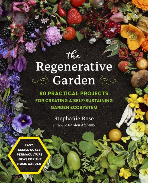 The Regenerative Garden - 80 Practical Projects for Creating a Self-sustaining Garden Ecosystem