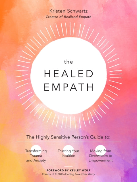 The Healed Empath - The Highly Sensitive Person's Guide to Transforming Trauma and Anxiety, Trusting Your Intuition, and Moving from Overwhelm to Empowerment