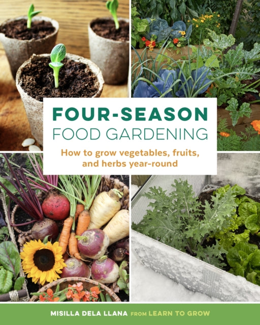 Four-Season Food Gardening - How to grow vegetables, fruits, and herbs year-round