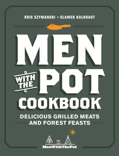 Men with the Pot Cookbook - Delicious Grilled Meats and Forest Feasts