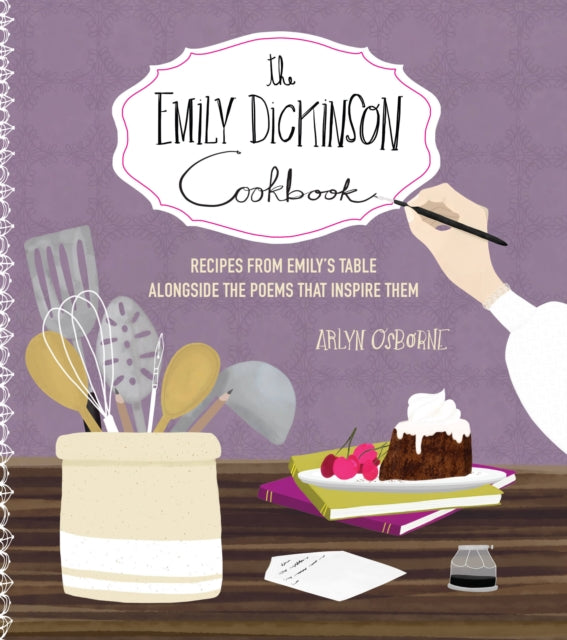 The Emily Dickinson Cookbook - Recipes from Emily's Table Alongside the Poems That Inspire Them