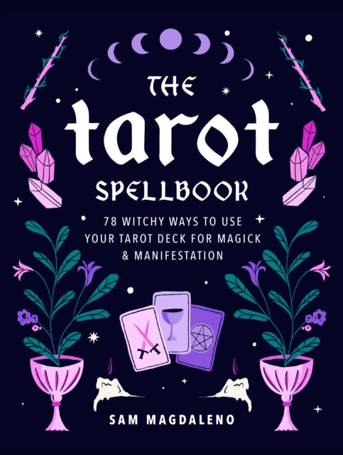 The Tarot Spellbook - 78 Witchy Ways to Use Your Tarot Deck for Magick and Manifestation