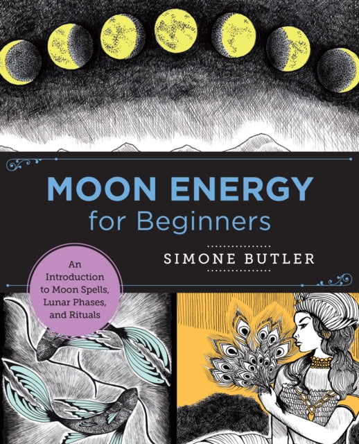 Moon Energy for Beginners - An Introduction to Moon Spells, Lunar Phases, and Rituals