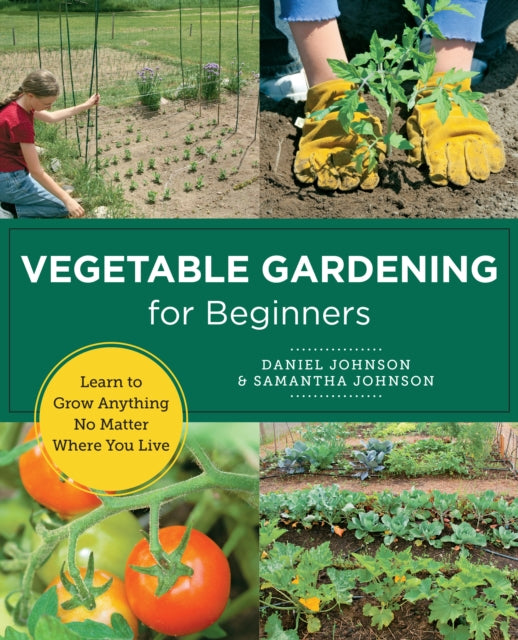 Vegetable Gardening for Beginners - Learn to Grow Anything No Matter Where You Live