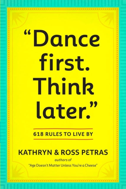 "Dance First, Think Later.: 618 Rules to Live By