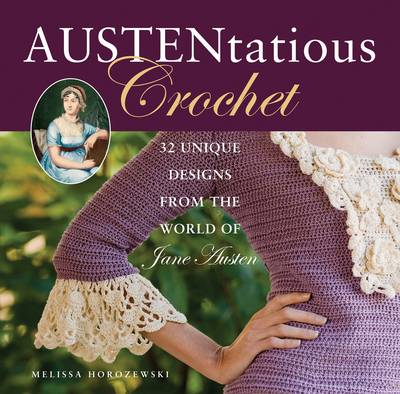 Austentatious Crochet: 32 Unique Designs from the World of Jane Austen