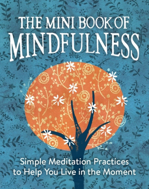 The Mini Book of Mindfulness: Simple Meditation Practices to Help You Live in the Moment