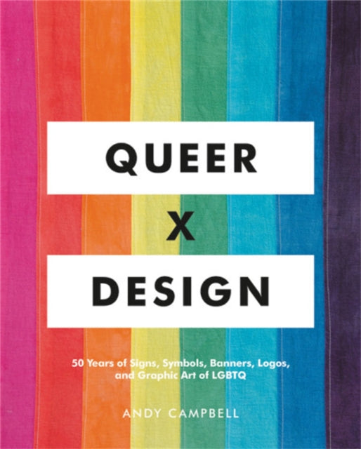 Queer X Design - 50 Years of Signs, Symbols, Banners, Logos, and Graphic Art of LGBTQ