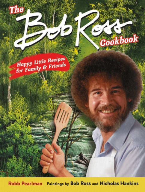 The Bob Ross Cookbook - Happy Little Recipes for Family and Friends