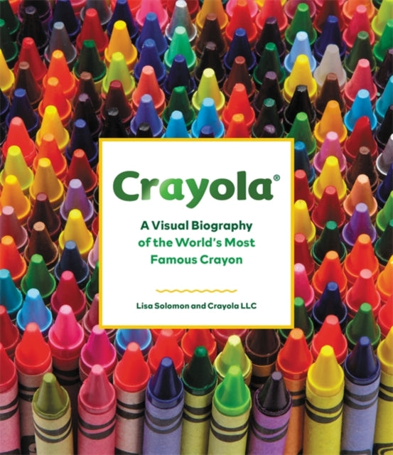 Crayola - A Visual Biography of the World's Most Famous Crayon