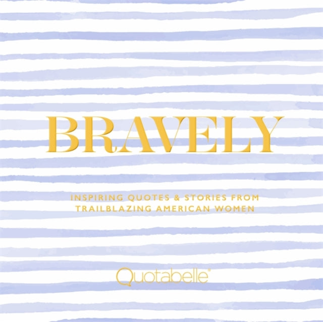 Bravely - Inspiring Quotes & Stories from Trailblazing American Women