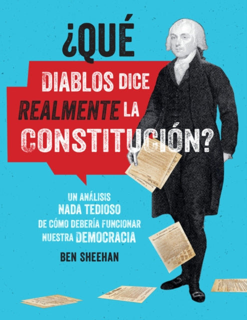 Que diablos dice realmente la Constitucion? [OMG WTF Does the Constitution Actually Say?] - Un analisis nada tedioso de como deberia funcionar nuestra democracia