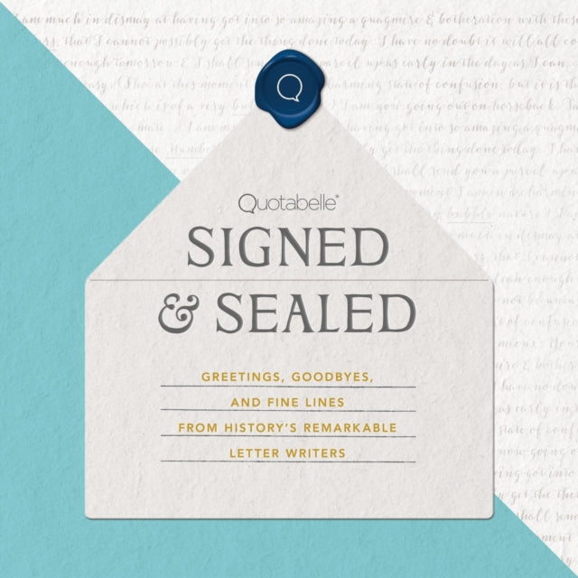 Signed & Sealed - Greetings, Goodbyes, and Fine Lines from History's Remarkable Letter Writers