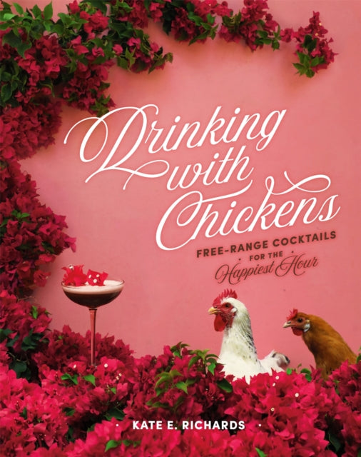 Drinking with Chickens - Free-Range Cocktails for the Happiest Hour