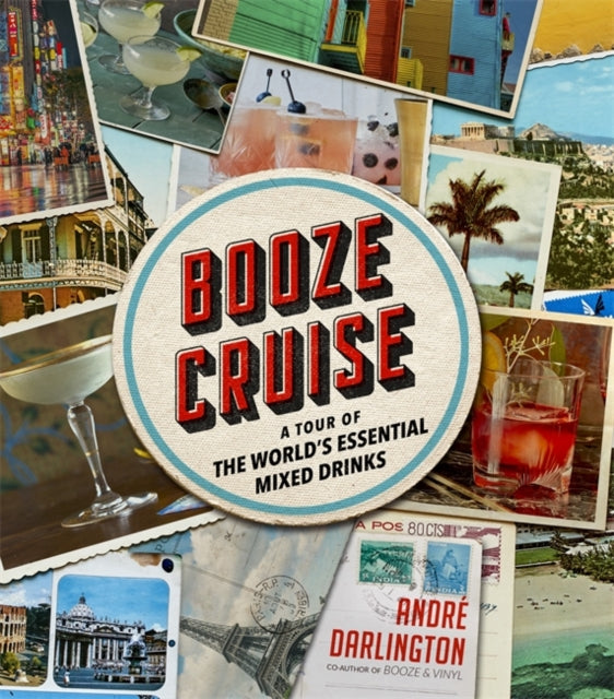 Booze Cruise - A Tour of the World's Essential Mixed Drinks