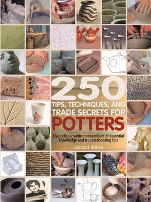 250 Tips, Techniques, and Trade Secrets for Potters