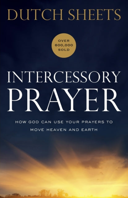 Intercessory Prayer – How God Can Use Your Prayers to Move Heaven and Earth