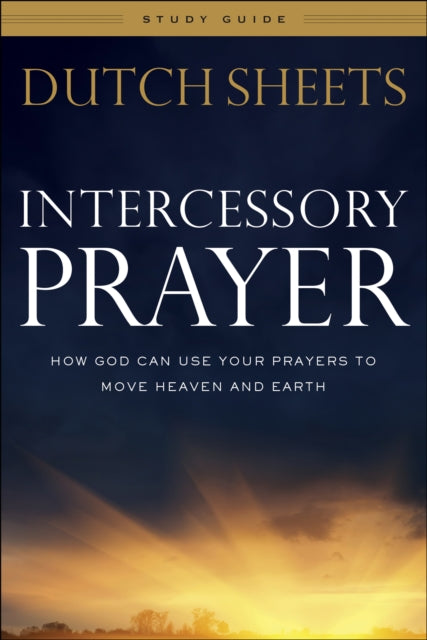 Intercessory Prayer Study Guide – How God Can Use Your Prayers to Move Heaven and Earth