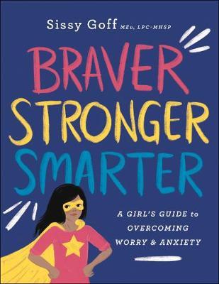 Braver, Stronger, Smarter - A Girl's Guide to Overcoming Worry and Anxiety