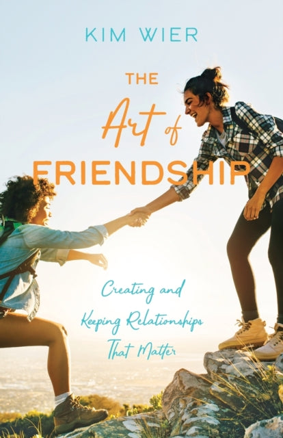 The Art of Friendship - Creating and Keeping Relationships that Matter